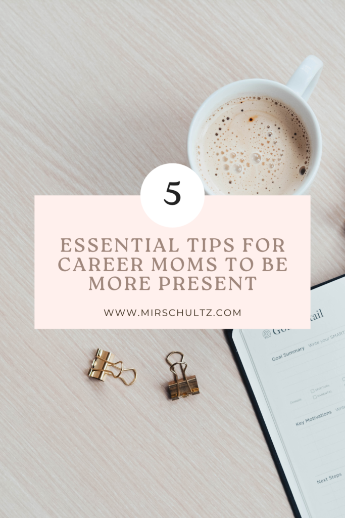 5 Essential Tips for Career moms to Be More Present